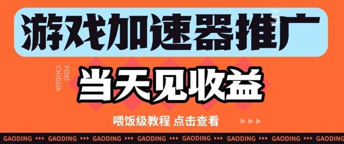 游戏加速器推广项目当天见收益，纯干货喂饭级教程分享-云深网创社