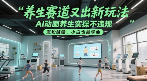 养生赛道又出新玩法，AI动画养生实操不违规，涨粉贼猛，小白也能学会-云深网创社