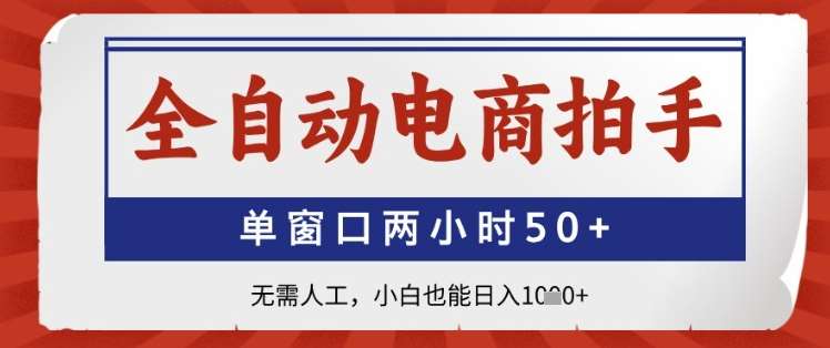 全自动电商拍手，单窗口两小时50+，无需人工，小白也能日入1k+【揭秘】-云深网创社