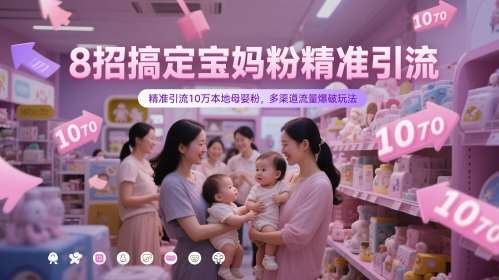 8招搞定宝妈粉精准引流，精准引流10万本地母婴粉，多渠道流量爆破玩法-云深网创社