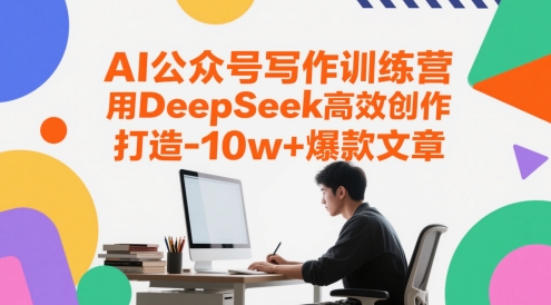 AI公众号写作训练营，用DeepSeek高效创作，打造10w+爆款文章-云深网创社