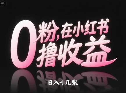 0粉在小红书撸收益，日入几张-云深网创社