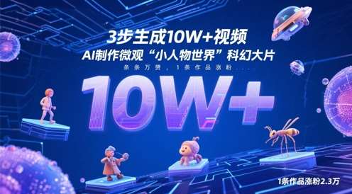 3步生成10W+视频，AI制作微观“小人物世界”科幻大片，条条万赞，1条作品涨粉2.3W-云深网创社