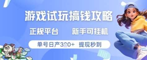 游戏试玩搞钱攻略正规平台，新手可挂G，单号日产3张+提现秒到【揭秘】-云深网创社