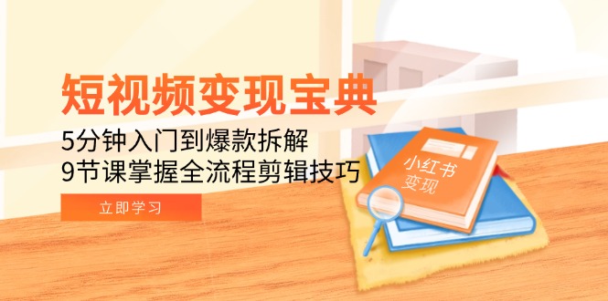 （15055期）短视频变现宝典：5分钟入门到爆款拆解，9节课掌握全流程剪辑技巧-云深网创社