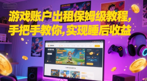 游戏账户出租保姆级教程，手把手教你，实现睡后收益-云深网创社