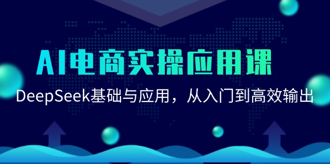 （15075期）AI电商实操应用课：DeepSeek基础与应用，从入门到高效输出-云深网创社