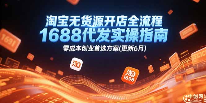 （15174期）淘宝无货源开店全流程，1688代发实操指南，零成本创业首选方案(更新6月)-云深网创社