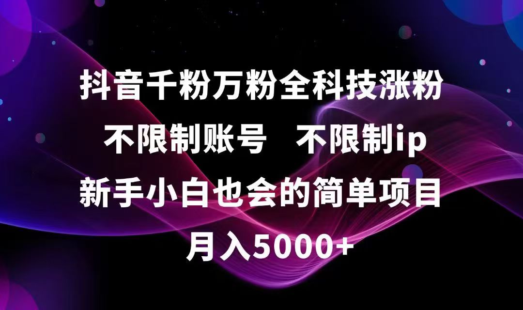 （15083期）抖音千粉万粉全科技涨粉,不限制账号,不限制ip,新手小白也会的简单项目,…-云深网创社