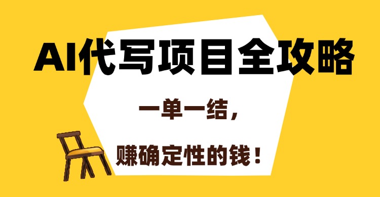 （15133期）AI代写项目全攻略，一单一结，赚确定性的钱！-云深网创社