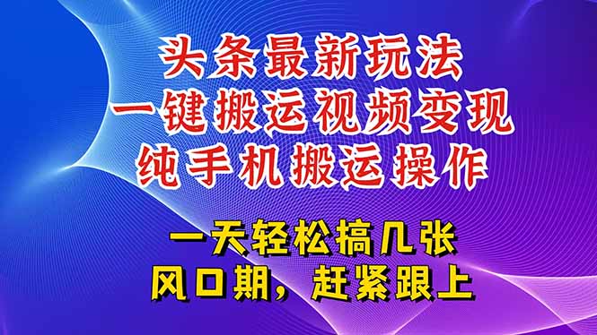 （15237期）今日头条最新玩法，一键搬运视频也能轻松变现，随随便便就爆百万流量，…-云深网创社