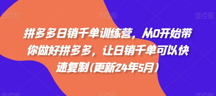 拼多多日销千单训练营，从0开始带你做好拼多多，让日销千单可以快速复制(更新25年6月)-云深网创社