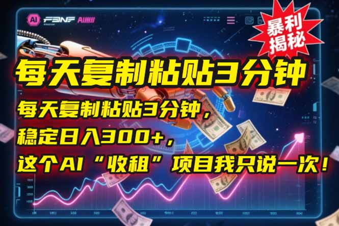 （15179期）每天复制粘贴3分钟，稳定日入300+，这个AI“收租”项目我只说一次！-云深网创社
