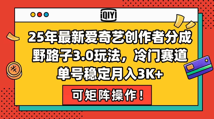 （15208期）25年最新爱奇艺创作者分成野路子3.0玩法，冷门赛道，单号稳定月入3K+，…-云深网创社