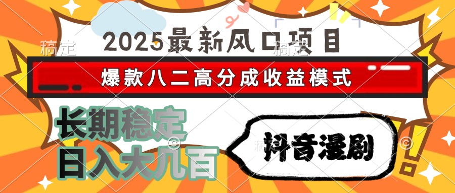 （15037期）2025最新风口项目 抖音漫剧 爆款八二高分成收益模式 长期稳定日入大几百-云深网创社