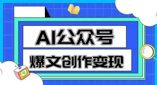 AI公众号爆文创作变现，教你一分钟生成一篇原创爆款文章-云深网创社