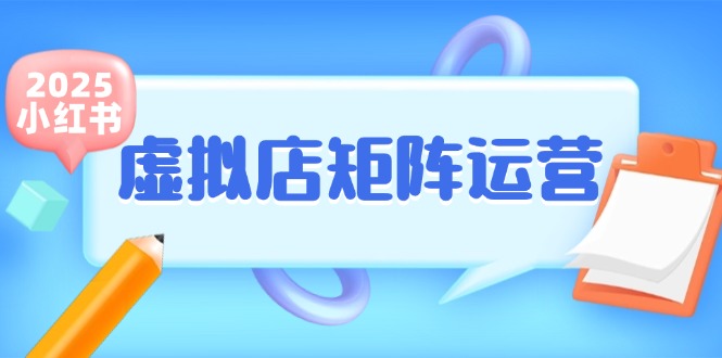 小红书虚拟店矩阵运营，铺货少款笔记，半自动化，开店轻松玩副业-云深网创社