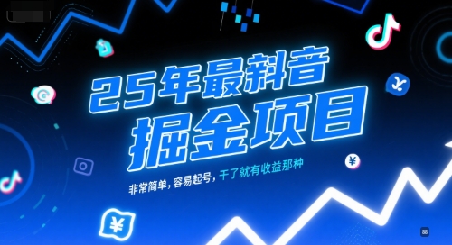 25年最新抖音掘金项目，非常简单，容易起号，干了就有收益那种-云深网创社