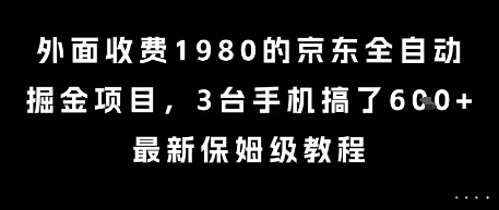 外面收费1980的京东全自动掘金项目，3台手机搞了6张，最新保姆级教程【揭秘】-云深网创社