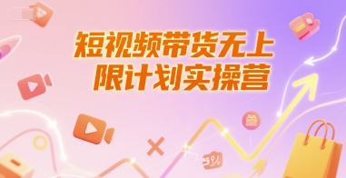 短视频带货无上限计划实操营，新人短视频带货工具流养号破播文案运营篇课程-云深网创社