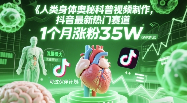 人类科普馆视频制作，抖音最新热门赛道，流量很大，1个月涨粉35W，可过伙伴计划-云深网创社