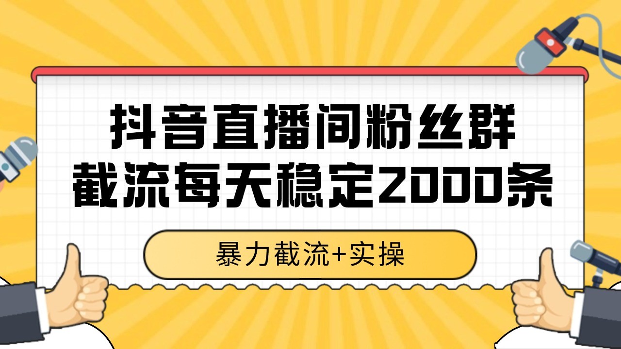 抖音直播间粉丝群截流，稳定采集数据全行业通用 2000+数据一天-云深网创社