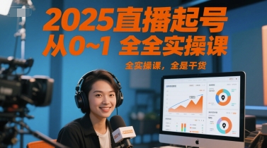2025直播起号从0~1全实操课，全是干货-云深网创社