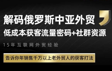 俄罗斯中亚外贸低成本获客流，告诉你年销售千万以上老外贸人的获客打法-云深网创社