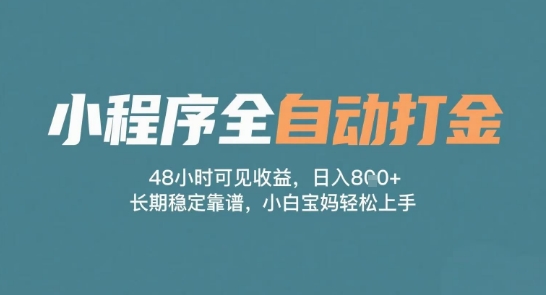 小程序全自动打金，48小时可见收益，日入多张，长期稳定靠谱，小白宝妈轻松上手【揭秘】-云深网创社