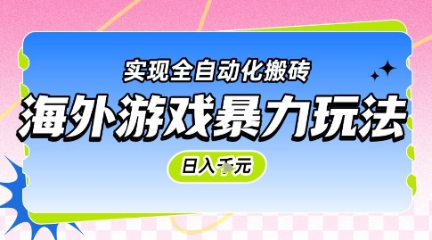 海外游戏暴力玩法，日入1k，实现全自动化搬砖【揭秘】-云深网创社