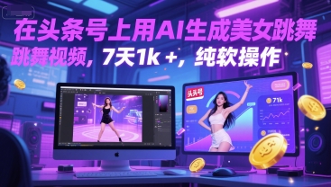在头条号上用AI生成美女跳舞视频，7天1k+，纯软件操作-云深网创社