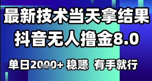 2025六月最新抖音无人撸金8.0.最新技术当天拿结果，单日1k+ 有手就行【揭秘】-云深网创社