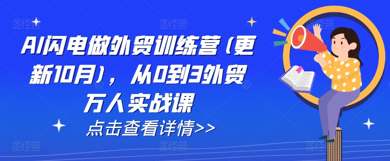 AI闪电做外贸训练营(更新25年6月)，从0到3外贸万人实战课-云深网创社