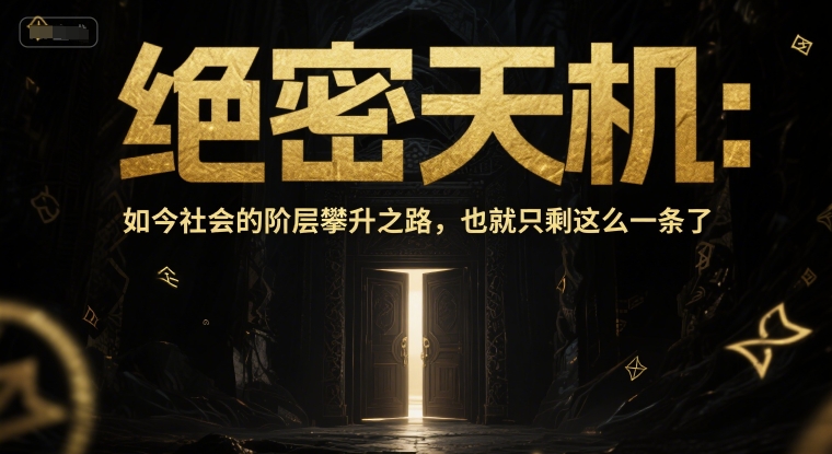 付费文章：绝密天机：如今社会的阶层攀升之路，也就只剩这么一条了-云深网创社