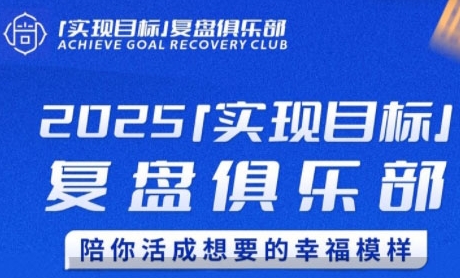 2025实现目标，复盘俱乐部，陪你活成想要的幸福模样-云深网创社