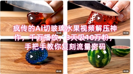 席卷全网！疯传的AI切玻璃水果视频解压神作，千万播放，3天吸10万粉，手把手教你复刻流量密码-云深网创社