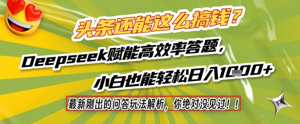头条还能这么搞钱？最新刚出的问答玩法解析，你绝对没见过！Deepseek赋能高效率答题，小白也能轻松日入1k+-云深网创社