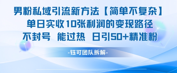 男粉私域引流新方法，单日收10张利润，日引流50+精准粉-云深网创社