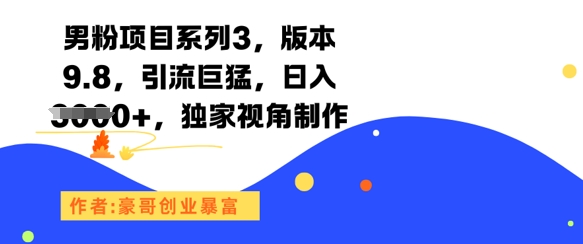 男粉项目系列3，版本9.8，引流巨猛，日入1k+，独家视角制作-云深网创社