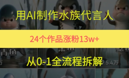 24个作品涨粉13W，用AI制作水族代言人，条条视频万赞，附详细教程-云深网创社