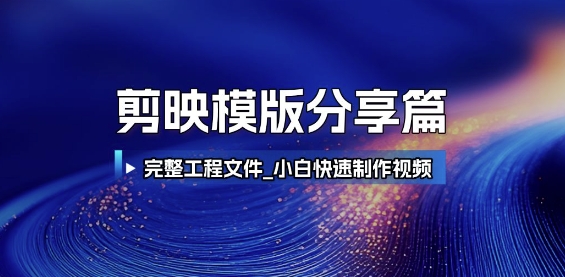 剪映模版分享篇_完整工程文件，小白快速制作高端视频-云深网创社