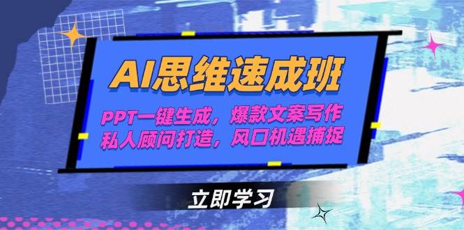 AI思维速成班，PPT一键生成，爆款文案写作，私人顾问打造，风口机遇捕捉-云深网创社