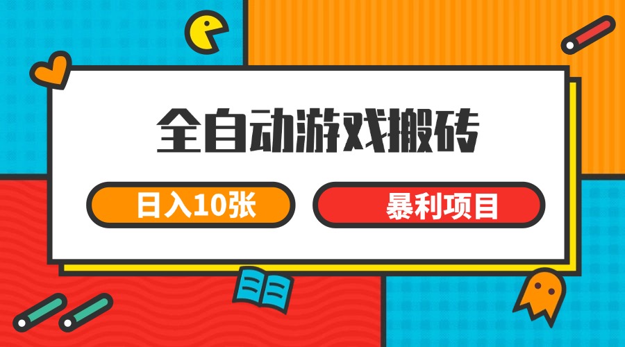 全自动游戏搬砖，日入10张 一个可以长期变现暴利项目-云深网创社