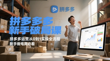 拼多多新手破局课，拼多多运营从0到1实操全流程，新手做电商必看-云深网创社