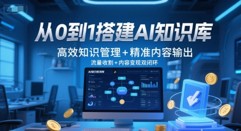 从0到1搭建AI知识库，高效知识管理+精准内容输出，流量收割+内容变现双闭环-云深网创社