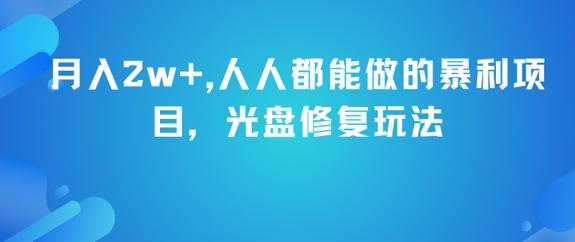 月入2w+，人人都能做的暴利项目，光盘修复玩法-云深网创社