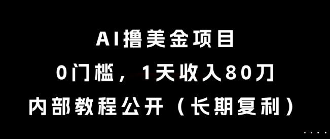 AI撸美金项目，0门槛，1天收入80刀，内部教程公开（长期复利）【揭秘】-云深网创社