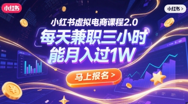 小红书虚拟电商课程2.0，每天兼职三小时，能月入过1W-云深网创社