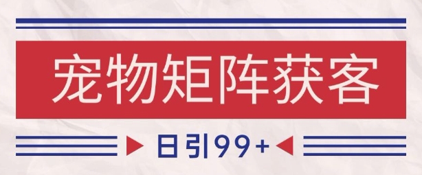 小红书某音宠物赛道引流获客 自热矩阵日引200+【揭秘】-云深网创社