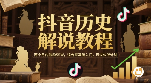 抖音历史解说教程，两个月内涨粉55W，适合零基础入门，可过伙伴计划-云深网创社